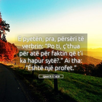 Picture 05 - Gjoni 9:17 ALB - E pyetën, pra, përsëri të verbrin: “Po ti, - Bible Verse Picture