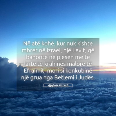 Picture 05 - Gjyqtarët 19:1 ALB - Në atë kohë, kur nuk kishte mbret në Izrael, - Bible Verse Picture