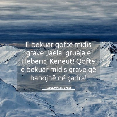 Picture 05 - Gjyqtarët 5:24 ALB - E bekuar qoftë midis grave Jaela, gruaja e - Bible Verse Picture