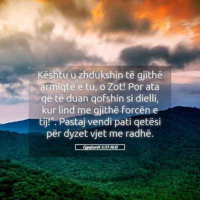 Picture 05 - Gjyqtarët 5:31 ALB - Kështu u zhdukshin të gjithë armiqtë e tu, o - Bible Verse Picture