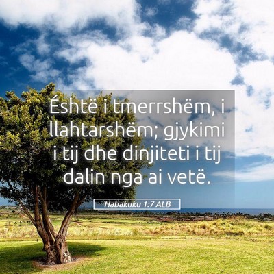 Picture 05 - Habakuku 1:7 ALB - Éshtë i tmerrshëm, i llahtarshëm; gjykimi i - Bible Verse Picture