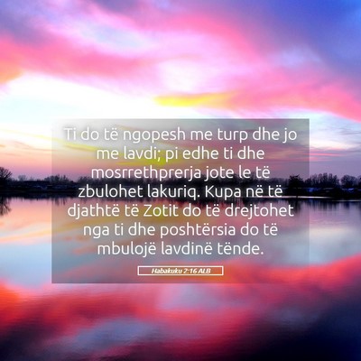 Picture 05 - Habakuku 2:16 ALB - Ti do të ngopesh me turp dhe jo me lavdi; pi - Bible Verse Picture