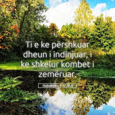 Picture 05 - Habakuku 3:12 ALB - Ti e ke përshkuar dheun i indinjuar, i ke - Bible Verse Picture