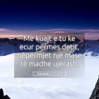 Picture 05 - Habakuku 3:15 ALB - Me kuajt e tu ke ecur përmes detit, nëpërmjet - Bible Verse Picture