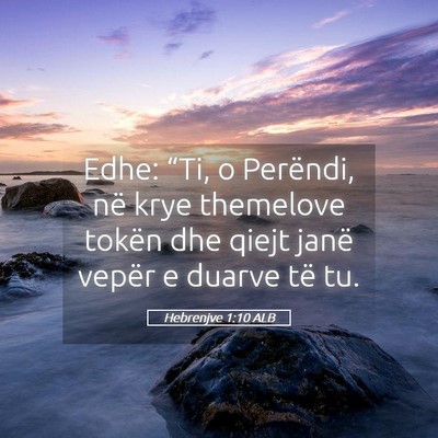 Picture 05 - Hebrenjve 1:10 ALB - Edhe: “Ti, o Perëndi, në krye themelove - Bible Verse Picture