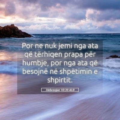 Picture 05 - Hebrenjve 10:39 ALB - Por ne nuk jemi nga ata që tërhiqen prapa për - Bible Verse Picture