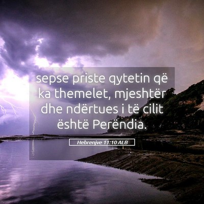 Picture 05 - Hebrenjve 11:10 ALB - sepse priste qytetin që ka themelet, mjeshtër - Bible Verse Picture