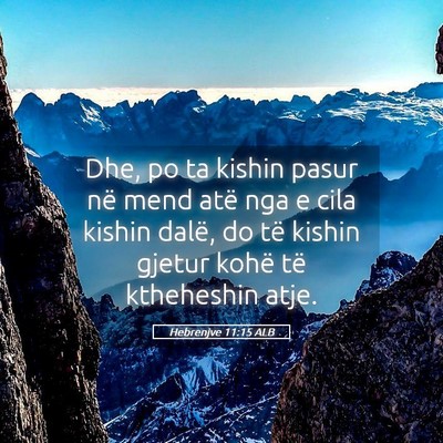 Picture 05 - Hebrenjve 11:15 ALB - Dhe, po ta kishin pasur në mend atë nga e cila - Bible Verse Picture