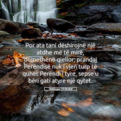Picture 05 - Hebrenjve 11:16 ALB - Por ata tani dëshirojnë një atdhe më të - Bible Verse Picture