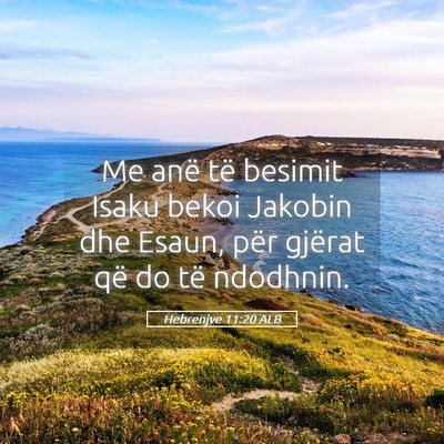 Picture 05 - Hebrenjve 11:20 ALB - Me anë të besimit Isaku bekoi Jakobin dhe - Bible Verse Picture