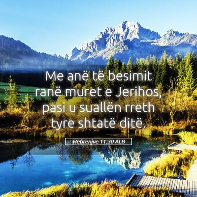 Picture 05 - Hebrenjve 11:30 ALB - Me anë të besimit ranë muret e Jerihos, pasi u - Bible Verse Picture