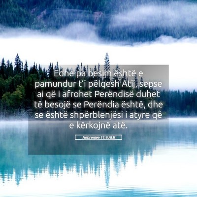 Picture 05 - Hebrenjve 11:6 ALB - Edhe pa besim është e pamundur t’i pëlqesh - Bible Verse Picture