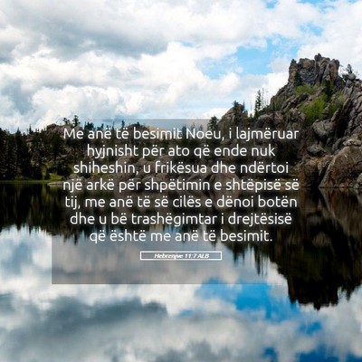 Picture 05 - Hebrenjve 11:7 ALB - Me anë të besimit Noeu, i lajmëruar hyjnisht - Bible Verse Picture