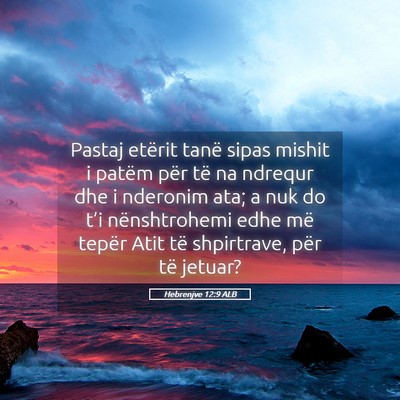 Picture 05 - Hebrenjve 12:9 ALB - Pastaj etërit tanë sipas mishit i patëm për - Bible Verse Picture