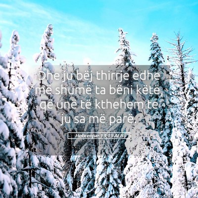 Picture 05 - Hebrenjve 13:19 ALB - Dhe ju bëj thirrje edhe më shumë ta bëni - Bible Verse Picture