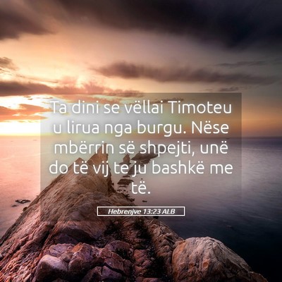 Picture 05 - Hebrenjve 13:23 ALB - Ta dini se vëllai Timoteu u lirua nga burgu. - Bible Verse Picture