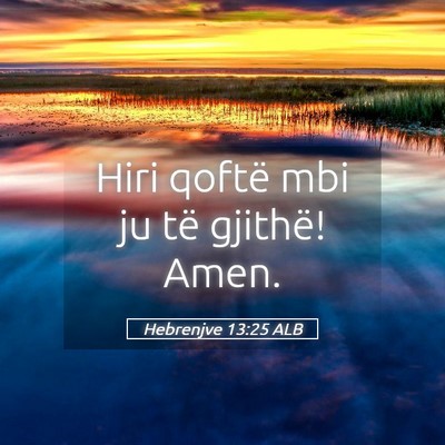 Picture 05 - Hebrenjve 13:25 ALB - Hiri qoftë mbi ju të gjithë! - Bible Verse Picture