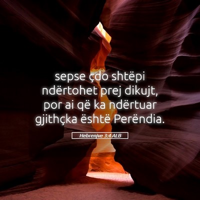 Picture 05 - Hebrenjve 3:4 ALB - sepse çdo shtëpi ndërtohet prej dikujt, por ai - Bible Verse Picture