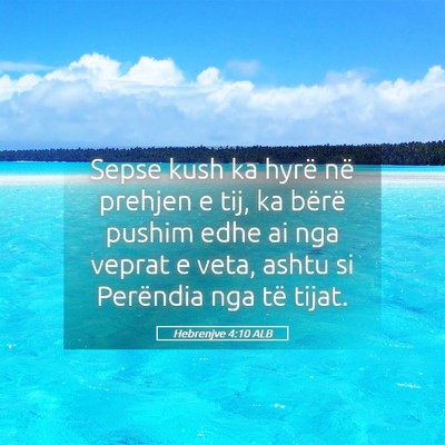 Picture 05 - Hebrenjve 4:10 ALB - Sepse kush ka hyrë në prehjen e tij, ka bërë - Bible Verse Picture
