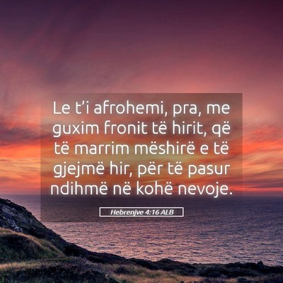 Picture 05 - Hebrenjve 4:16 ALB - Le t’i afrohemi, pra, me guxim fronit të - Bible Verse Picture