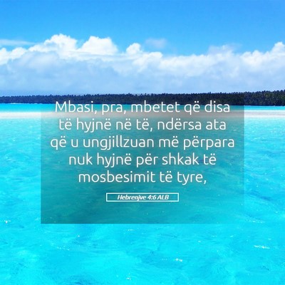 Picture 05 - Hebrenjve 4:6 ALB - Mbasi, pra, mbetet që disa të hyjnë në të, - Bible Verse Picture