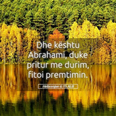 Picture 05 - Hebrenjve 6:15 ALB - Dhe kështu Abrahami, duke pritur me durim, fitoi - Bible Verse Picture
