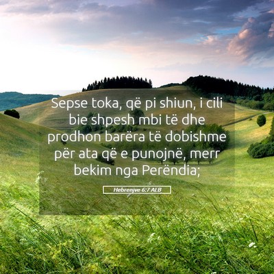 Picture 05 - Hebrenjve 6:7 ALB - Sepse toka, që pi shiun, i cili bie shpesh mbi - Bible Verse Picture