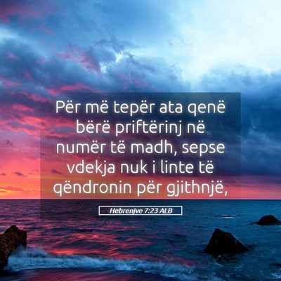 Picture 05 - Hebrenjve 7:23 ALB - Për më tepër ata qenë bërë priftërinj në - Bible Verse Picture