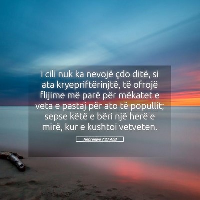 Picture 05 - Hebrenjve 7:27 ALB - i cili nuk ka nevojë çdo ditë, si ata - Bible Verse Picture