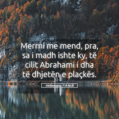 Picture 05 - Hebrenjve 7:4 ALB - Merrni me mend, pra, sa i madh ishte ky, të - Bible Verse Picture