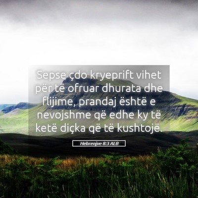 Picture 05 - Hebrenjve 8:3 ALB - Sepse çdo kryeprift vihet për të ofruar - Bible Verse Picture