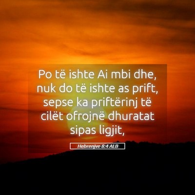Picture 05 - Hebrenjve 8:4 ALB - Po të ishte Ai mbi dhe, nuk do të ishte as - Bible Verse Picture