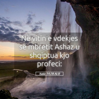 Picture 05 - Isaia 14:28 ALB - Në vitin e vdekjes së mbretit Ashaz u shqiptua - Bible Verse Picture