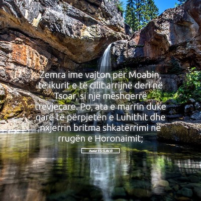 Picture 05 - Isaia 15:5 ALB - Zemra ime vajton për Moabin, të ikurit e të - Bible Verse Picture