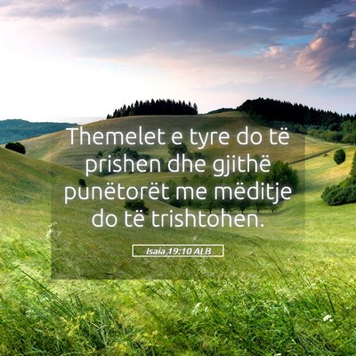 Picture 05 - Isaia 19:10 ALB - Themelet e tyre do të prishen dhe gjithë - Bible Verse Picture