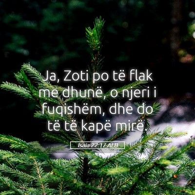 Picture 05 - Isaia 22:17 ALB - Ja, Zoti po të flak me dhunë, o njeri i - Bible Verse Picture