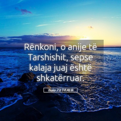 Picture 05 - Isaia 23:14 ALB - Rënkoni, o anije të Tarshishit, sepse kalaja - Bible Verse Picture