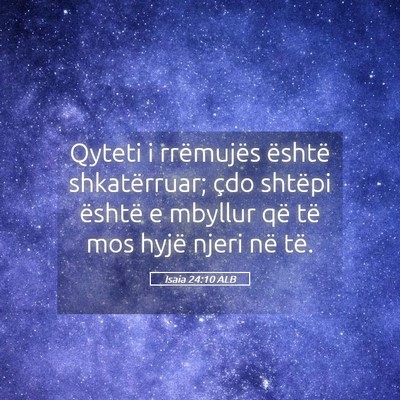 Picture 05 - Isaia 24:10 ALB - Qyteti i rrëmujës është shkatërruar; çdo - Bible Verse Picture