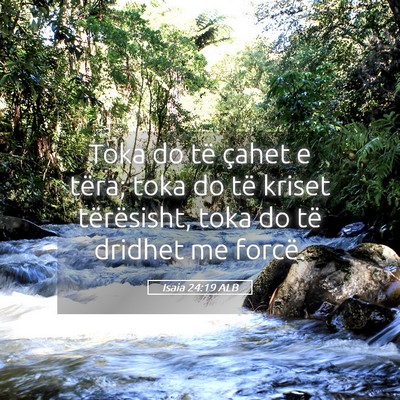 Picture 05 - Isaia 24:19 ALB - Toka do të çahet e tëra; toka do të kriset - Bible Verse Picture