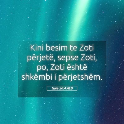 Picture 05 - Isaia 26:4 ALB - Kini besim te Zoti përjetë, sepse Zoti, po, - Bible Verse Picture