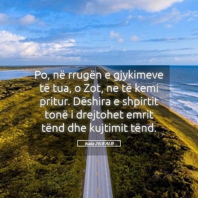 Picture 05 - Isaia 26:8 ALB - Po, në rrugën e gjykimeve të tua, o Zot, ne - Bible Verse Picture
