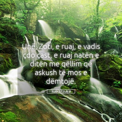 Picture 05 - Isaia 27:3 ALB - Unë, Zoti, e ruaj, e vadis çdo çast, e ruaj - Bible Verse Picture