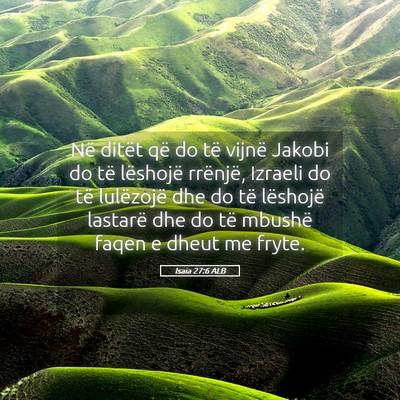 Picture 05 - Isaia 27:6 ALB - Në ditët që do të vijnë Jakobi do të - Bible Verse Picture