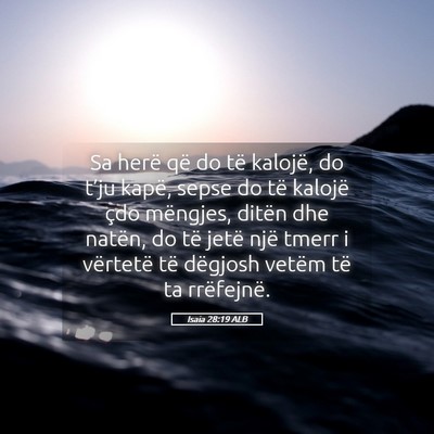 Picture 05 - Isaia 28:19 ALB - Sa herë që do të kalojë, do t’ju kapë, - Bible Verse Picture