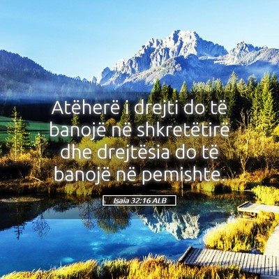 Picture 05 - Isaia 32:16 ALB - Atëherë i drejti do të banojë në - Bible Verse Picture