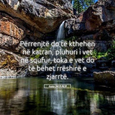 Picture 05 - Isaia 34:9 ALB - Përrenjtë do të kthehen në katran, pluhuri i - Bible Verse Picture