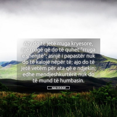 Picture 05 - Isaia 35:8 ALB - Aty do të jetë rruga kryesore, një rrugë që - Bible Verse Picture