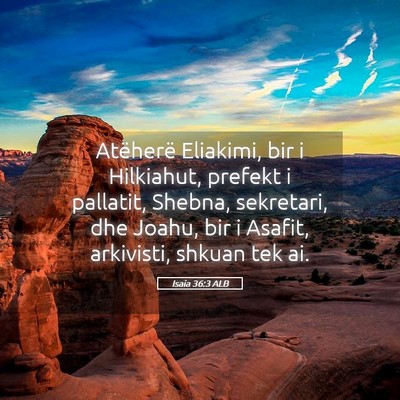 Picture 05 - Isaia 36:3 ALB - Atëherë Eliakimi, bir i Hilkiahut, prefekt i - Bible Verse Picture