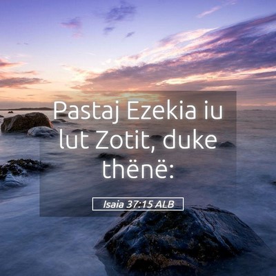 Picture 05 - Isaia 37:15 ALB - Pastaj Ezekia iu lut Zotit, duke - Bible Verse Picture