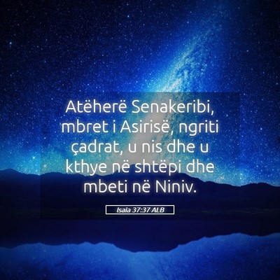 Picture 05 - Isaia 37:37 ALB - Atëherë Senakeribi, mbret i Asirisë, ngriti - Bible Verse Picture